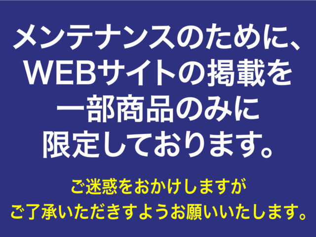 メンテナンスのために、 WEBサイトの掲載を 一部商品のみに 限定しております。